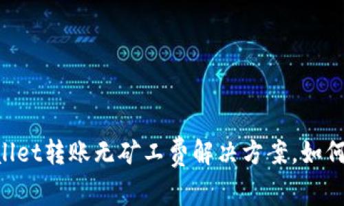 brbrTPWallet转账无矿工费解决方案，如何成功转账？