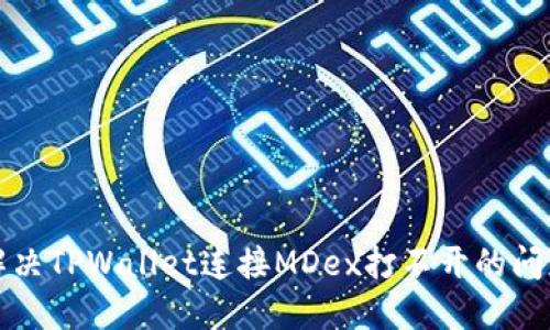 解决TPWallet连接MDex打不开的问题