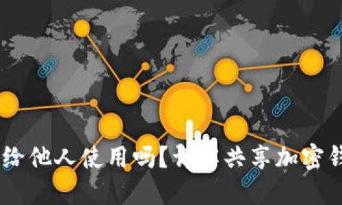 加密钱包：可以分享给他人使用吗？详解共享加密钱包的安全性与风险