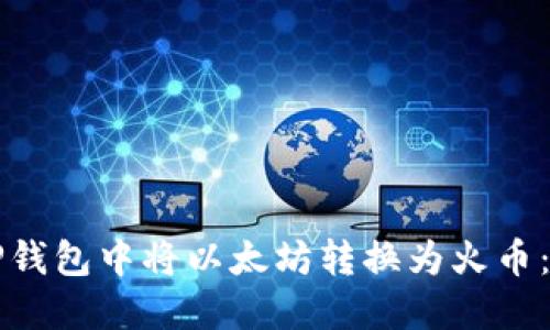 如何在TP钱包中将以太坊转换为火币：详细指南