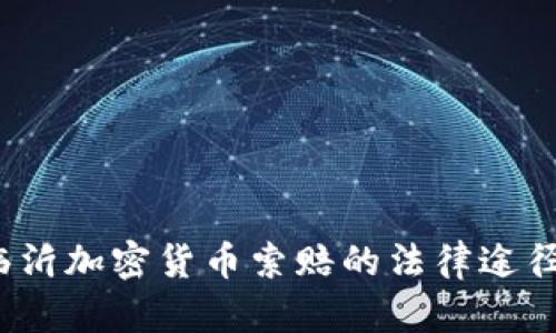 深入探讨：临沂加密货币索赔的法律途径及实务指南
