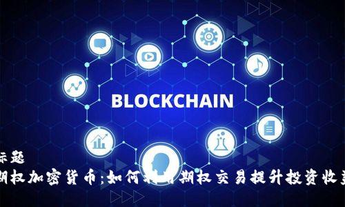 标题  
期权加密货币：如何利用期权交易提升投资收益