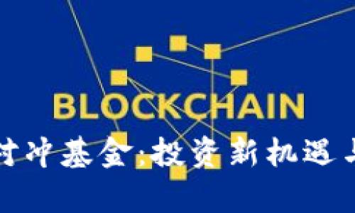 加密货币对冲基金：投资新机遇与风险解析