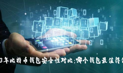 2023年比特币钱包安全性对比：哪个钱包最值得信赖？