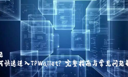 标题
如何快速进入TPWallet? 完整指南与常见问题解答