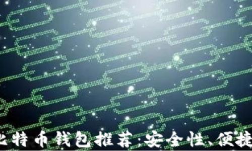
2023年最佳比特币钱包推荐：安全性、便捷性与排名分析