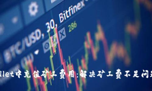 如何在TPWallet中充值矿工费用：解决矿工费不足问题的详细指南