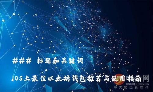 ### 标题和关键词

iOS上最佳以太坊钱包推荐与使用指南