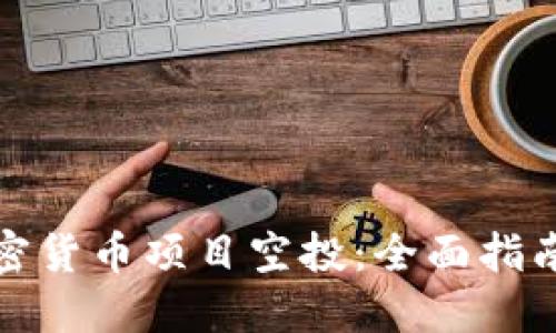 如何参与加密货币项目空投：全面指南与实用技巧