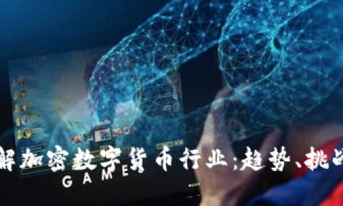 深入了解加密数字货币行业：趋势、挑战与未来