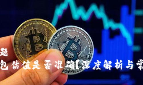 文章标题  
加密钱包估值是否准确？深度解析与常见误区