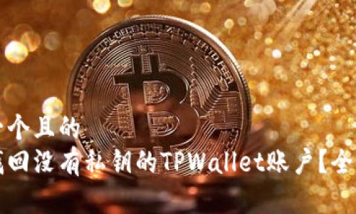 思考一个且的  
如何找回没有私钥的TPWallet账户？全面指南