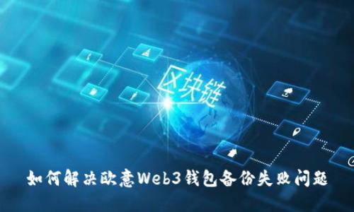 如何解决欧意Web3钱包备份失败问题