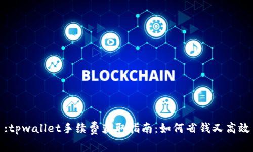 :tpwallet手续费获取指南：如何省钱又高效