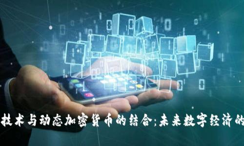 区块链技术与动态加密货币的结合：未来数字经济的引领者