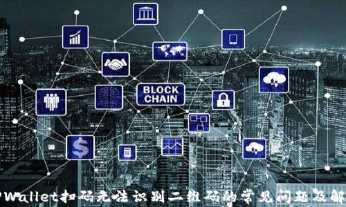 
解决TPWallet扫码无法识别二维码的常见问题及解决方案