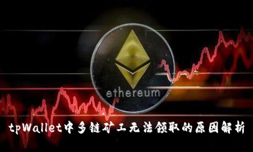 tpWallet中多链矿工无法领取的原因解析