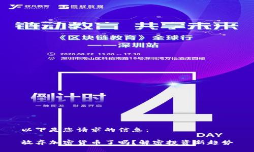 以下是您请求的信息：

放弃加密货币了吗？解密投资新趋势