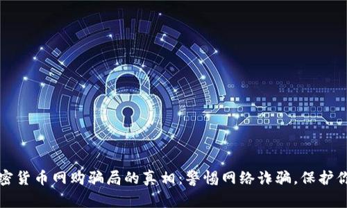 揭开加密货币网购骗局的真相：警惕网络诈骗，保护你的财富