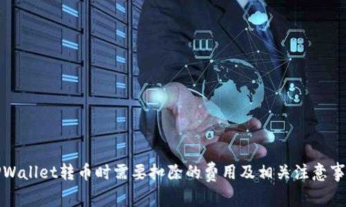TPWallet转币时需要扣除的费用及相关注意事项