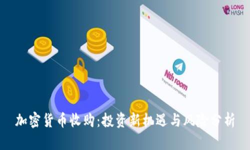 加密货币收购：投资新机遇与风险分析
