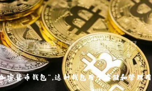 区块链钱包可以换种说法为“数字资产钱包”或“加密货币钱包”。这种钱包用于存储和管理用户的数字资产或加密货币，提供安全性和便捷性。