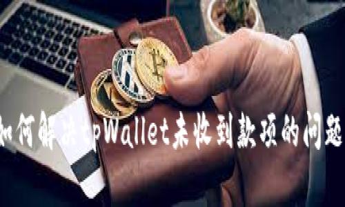 如何解决tpWallet未收到款项的问题？