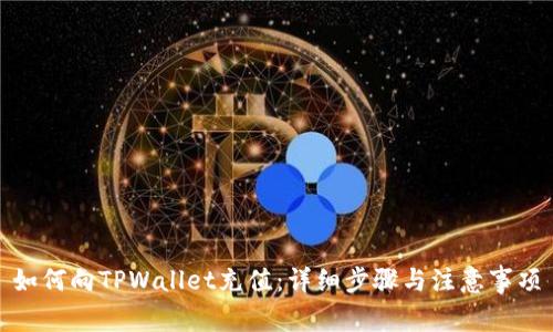如何向TPWallet充值：详细步骤与注意事项
