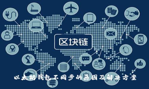 以太坊钱包不同步的原因及解决方案