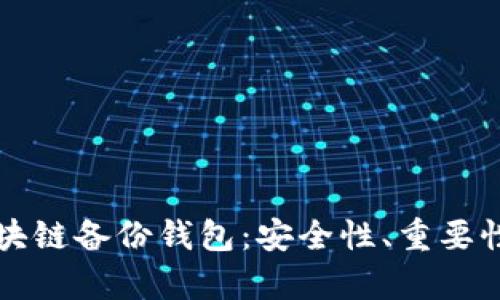 全面解析区块链备份钱包：安全性、重要性与使用指南