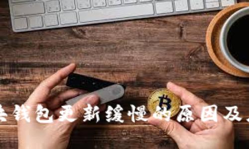 以太坊块钱包更新缓慢的原因及应对策略
