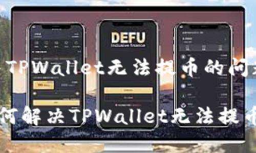 如何解决TPWallet无法提币的问题?

jiaoti如何解决TPWallet无法提币的问题?