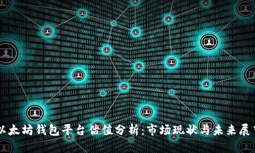 以太坊钱包平台估值分析：市场现状与未来展望