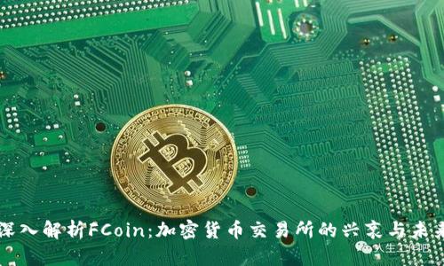 深入解析FCoin：加密货币交易所的兴衰与未来