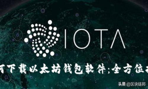 如何下载以太坊钱包软件：全方位指南