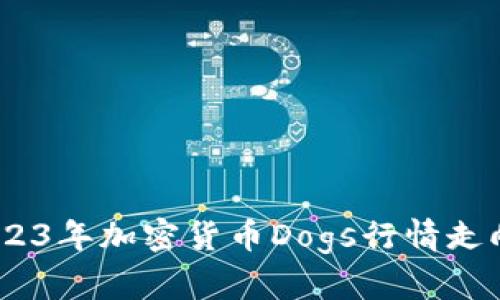 深入分析：2023年加密货币Dogs行情走向及投资策略