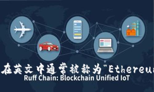 以太坊钱包在英文中通常被称为“Ethereum Wallet”。
