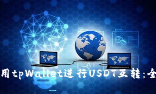 如何使用tpWallet进行USDT互转：全面指南