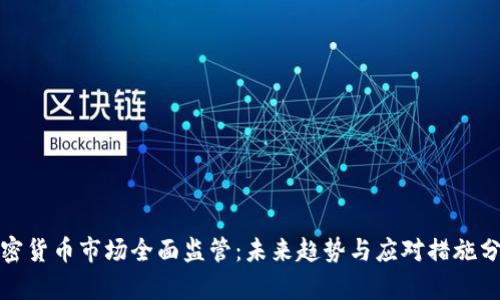 加密货币市场全面监管：未来趋势与应对措施分析
