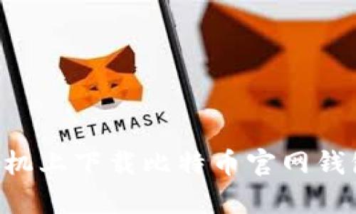 如何在安卓手机上下载比特币官网钱包：一步步指南