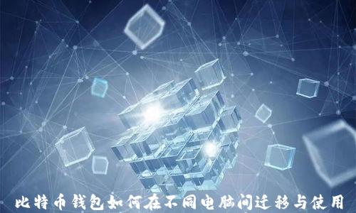 
比特币钱包如何在不同电脑间迁移与使用