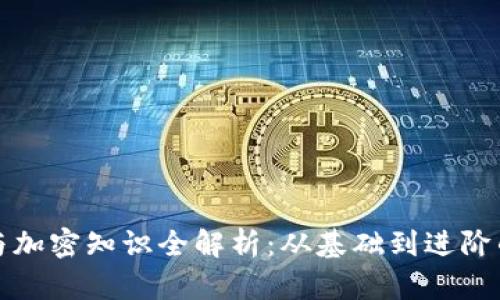 数字货币与加密知识全解析：从基础到进阶的全面指南
