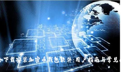 如何安全下载安装加密币钱包软件：用户指南与常见问题解答