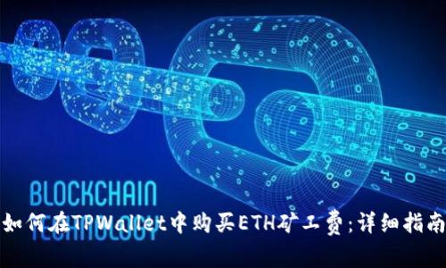 如何在TPWallet中购买ETH矿工费：详细指南