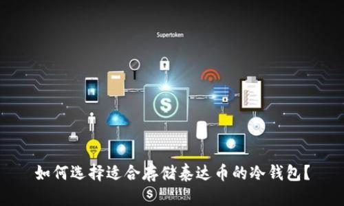 如何选择适合存储泰达币的冷钱包？