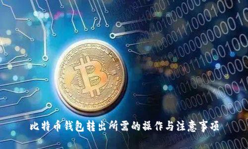 比特币钱包转出所需的操作与注意事项