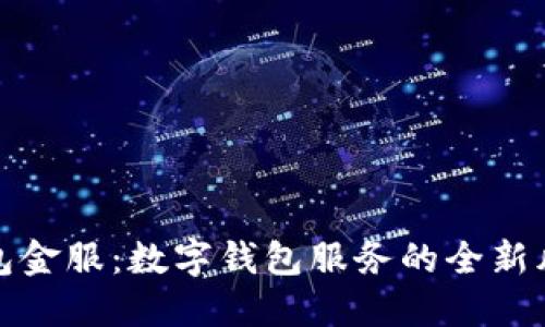 钱包金服：数字钱包服务的全新风潮