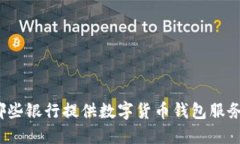 哪些银行提供数字货币钱包服务？